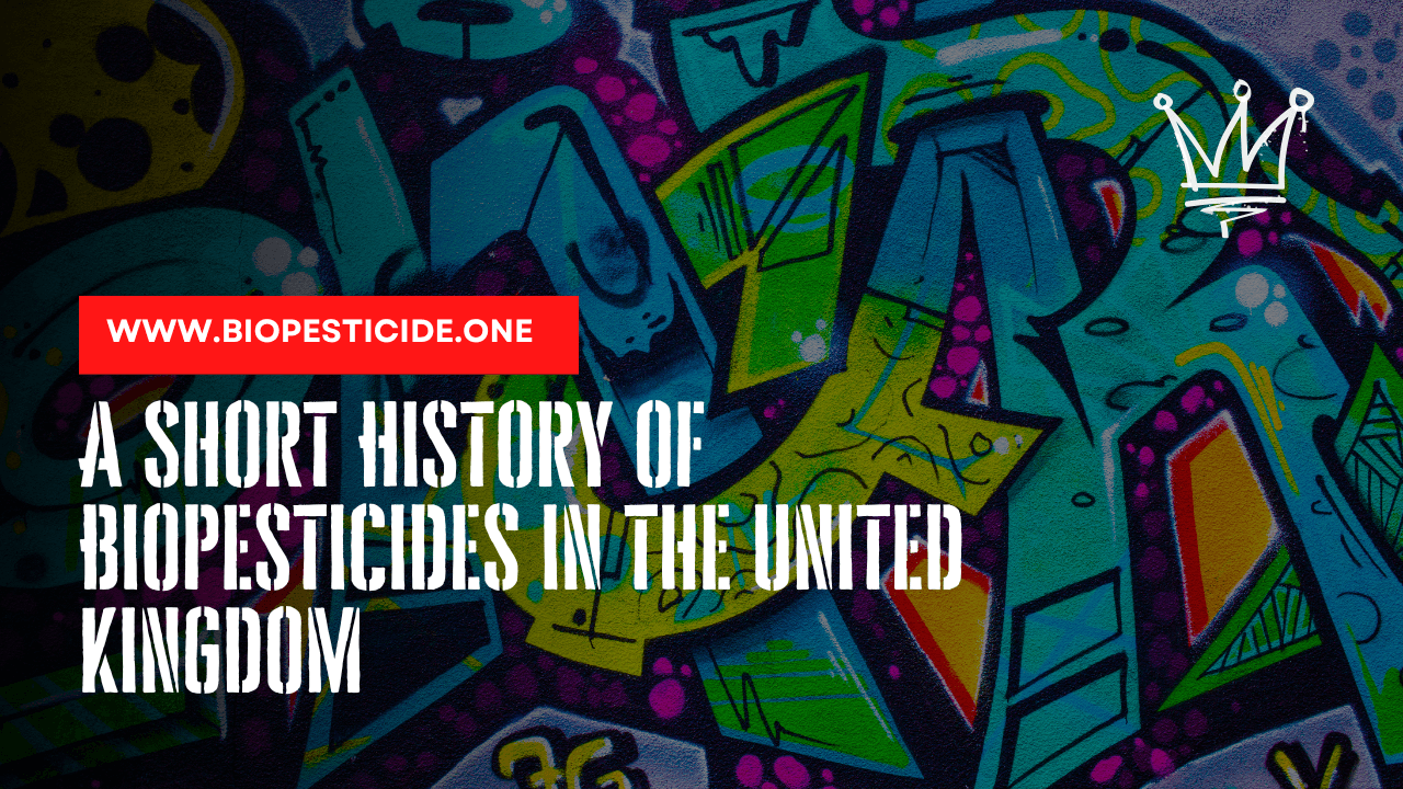 History of Biopesticides in the United Kingdom: Evolution, Regulation & Modern Transformation